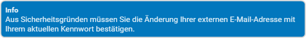 Info:
Aus Sicherheitsgründen müssen Sie die Anforderung Ihrer externen E-Mail-Adresse mit Ihrem aktuellen Kennwort bestätigen