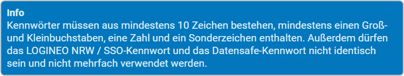 Info: Das Kennwort muss aus mindestens 10 Zeichen bestehenmindestens je einen Groß- und Kleinbuchstaben, eine Zahl und ein Sonderzeichen.