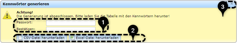 Kennwörter generieren Achtung Die Generierung ist abgeschlossen. Bitte laden Sie die Tabelle mit den Kennwörtern herunter! 1 :Passwort Bestätigen 2: Datenliste CSV oder Excel 3: Beenden mit Kreuz